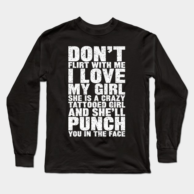 Don't Flirt With Me I Love My Girl She is a Crazy Tattooed And She'll Punch You in the Face Long Sleeve T-Shirt by SilverTee